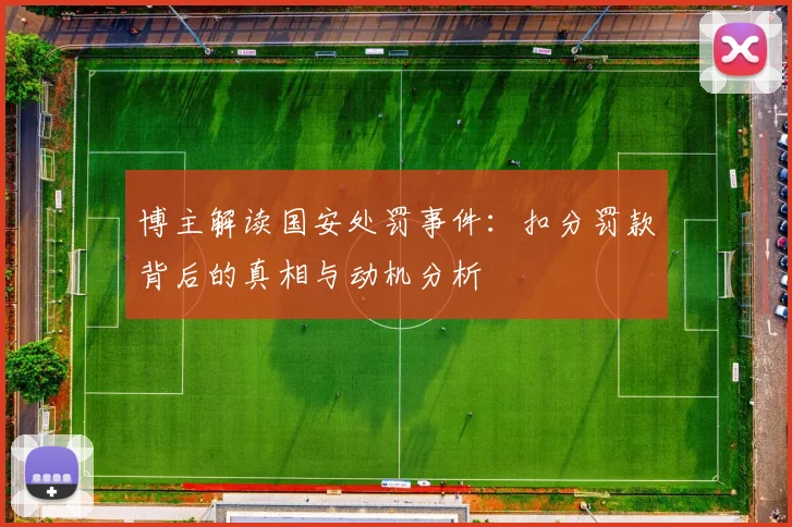 博主解读国安处罚事件：扣分罚款背后的真相与动机分析