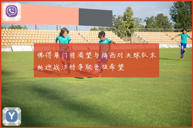 佛得角门将渴望与梅西对决球队末轮迎战沙特争取晋级希望