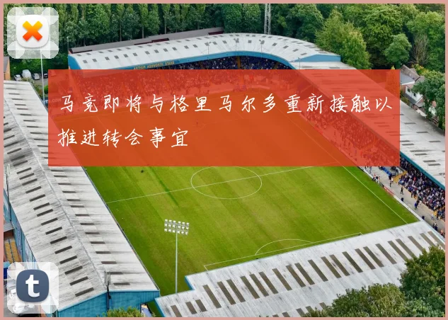 马竞即将与格里马尔多重新接触以推进转会事宜